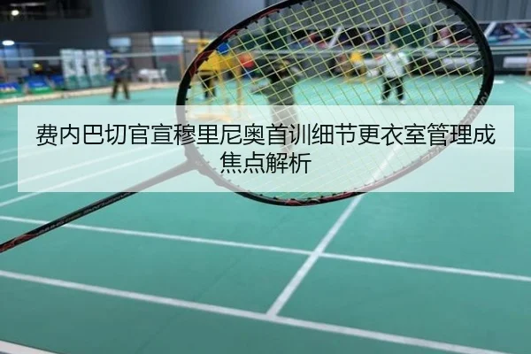 费内巴切官宣穆里尼奥首训细节更衣室管理成焦点解析